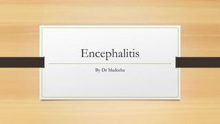 Encephalitis
By Dr Madeeha
 
