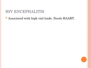 HIV ENCEPHALITIS
 Associated with high vial loads. Needs HAART.
 