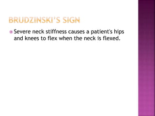  Severe neck stiffness causes a patient's hips
and knees to flex when the neck is flexed.
 
