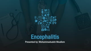 Encephalitis
Presented by: Mohammadsaleh Moallem
 