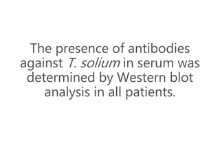 The presence of antibodies
against T. solium in serum was
determined by Western blot
analysis in all patients.
 