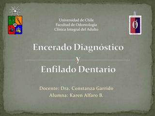 Universidad de Chile
       Facultad de Odontología
      Clínica Integral del Adulto




Docente: Dra. Constanza Garrido
   Alumna: Karen Alfaro B.
 