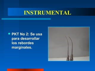 INSTRUMENTAL
 PKT No 2: Se usa
para desarrollar
los rebordes
marginales.
 