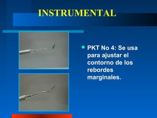 INSTRUMENTAL
 PKT No 4: Se usa
para ajustar el
contorno de los
rebordes
marginales.
 
