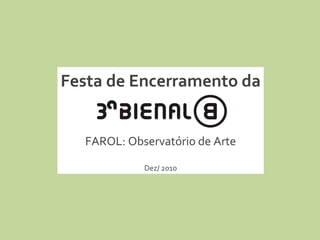 Festa de Encerramento da FAROL: Observatório de Arte Dez/ 2010 