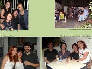 Val , Kira Burro, Dhyan e Zupo Alexandre e Amélia Brandelli, Zupo e Isabel de Castro Panorâmica do pátio, noite agradável! Arsha, Saraha e Hector 