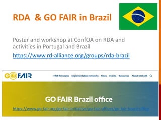 RDA & GO FAIR in Brazil
Poster and workshop at ConfOA on RDA and
activities in Portugal and Brazil
https://www.rd-alliance...