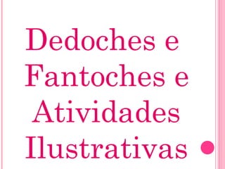 Dedoches e Fantoches e Atividades Ilustrativas