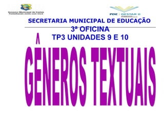 3ª OFICINA TP3 UNIDADES 9 E 10 GÊNEROS TEXTUAIS SECRETARIA MUNICIPAL DE EDUCAÇÃO 