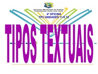 4ª OFICINA TP3 UNIDADES 11 E 12 TIPOS TEXTUAIS 