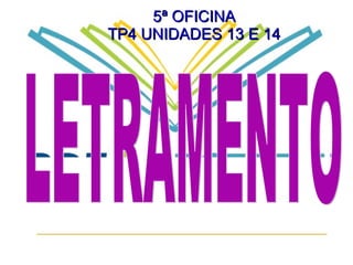 5ª OFICINA TP4 UNIDADES 13 E 14 LETRAMENTO 