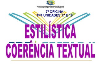7ª OFICINA TP4 UNIDADES 17 E 18 ESTILÍSTICA  COERÊNCIA TEXTUAL 