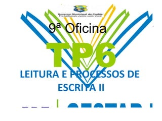 TP6 LEITURA E PROCESSOS DE  ESCRITA II 9ª Oficina 