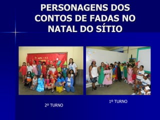 PERSONAGENS DOS
CONTOS DE FADAS NO
  NATAL DO SÍTIO




             1º TURNO
 2º TURNO
 