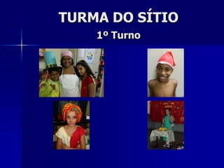 TURMA DO SÍTIO
    1º Turno
 