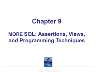 Chapter 9 MORE  SQL: Assertions, Views, and Programming Techniques Copyright © 2004 Pearson Education, Inc. 