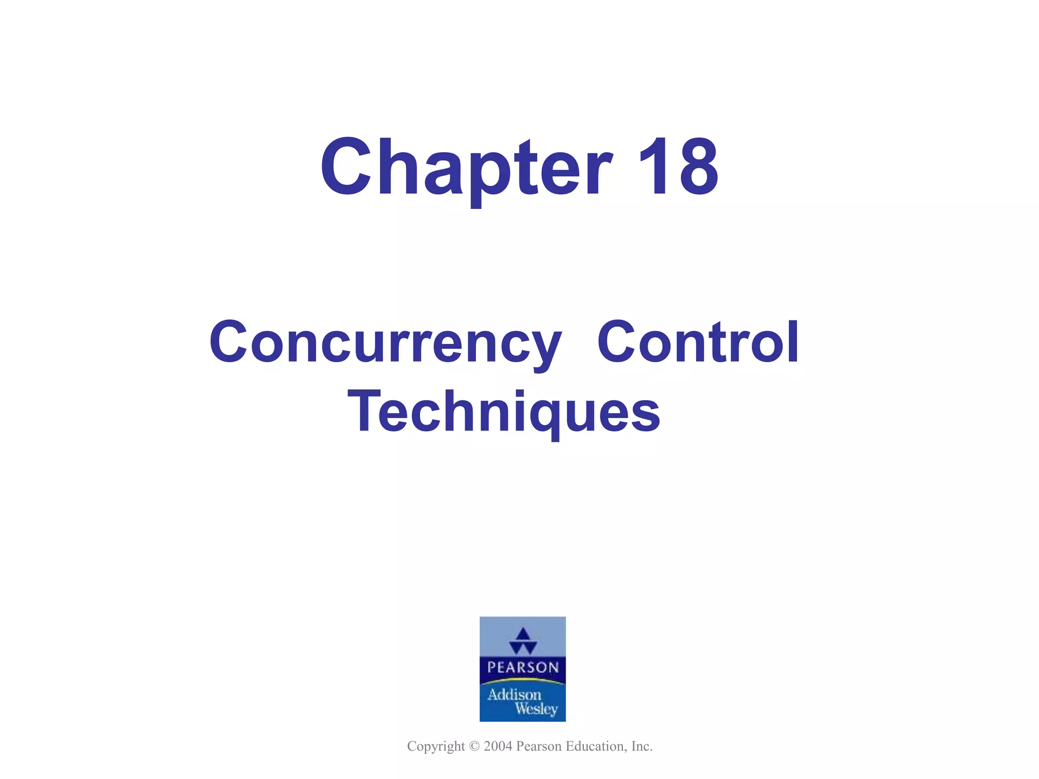 Copyright © 2004 Pearson Education, Inc.
Chapter 18
Concurrency Control
Techniques
 
