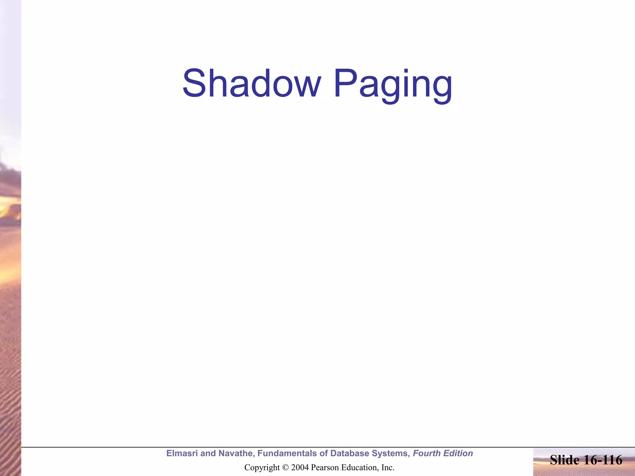 Elmasri and Navathe, Fundamentals of Database Systems, Fourth Edition
Copyright © 2004 Pearson Education, Inc.
Slide 16-116
Shadow Paging
 