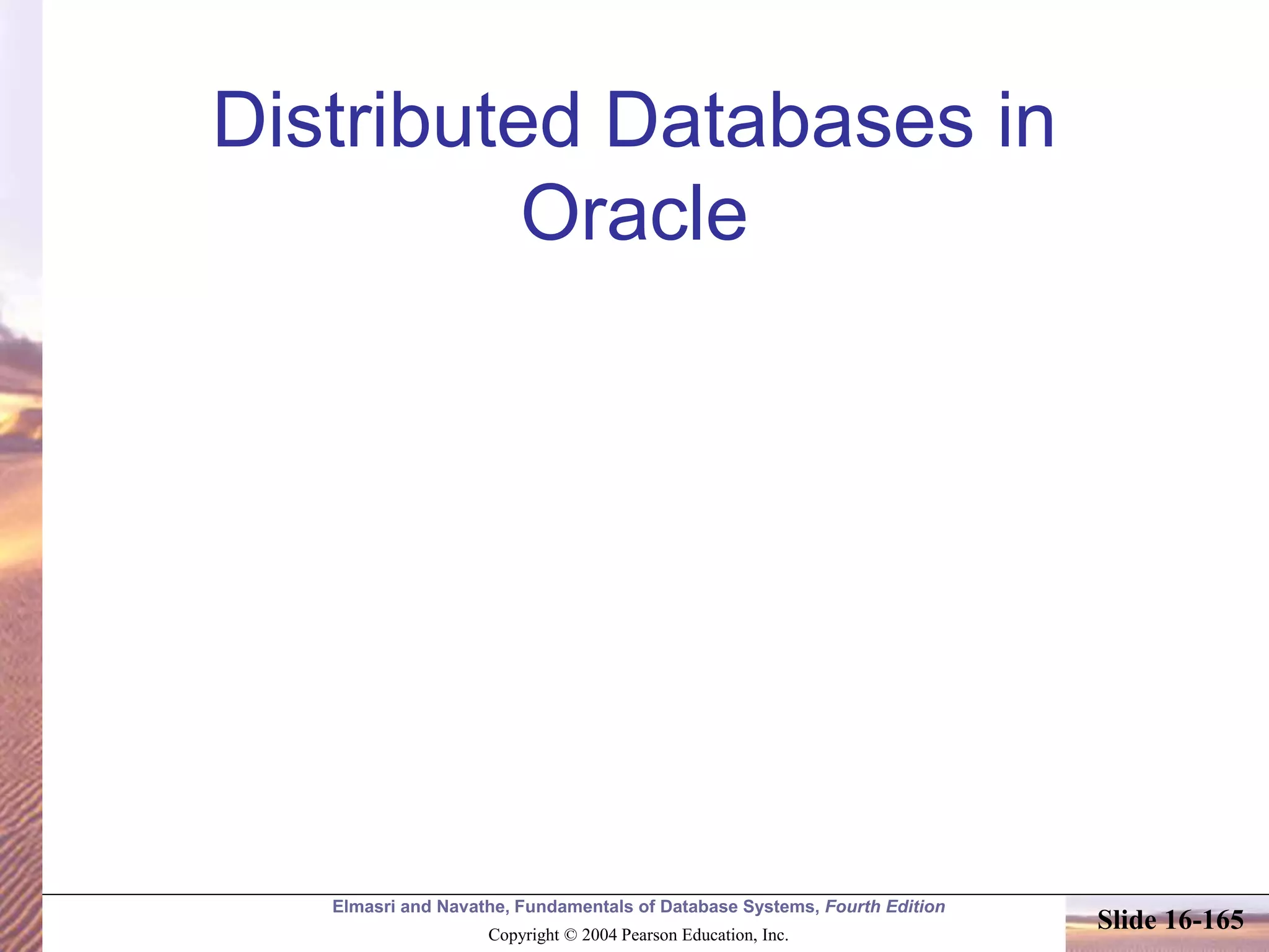 Elmasri and Navathe, Fundamentals of Database Systems, Fourth Edition
Copyright © 2004 Pearson Education, Inc.
Slide 16-165
Distributed Databases in
Oracle
 