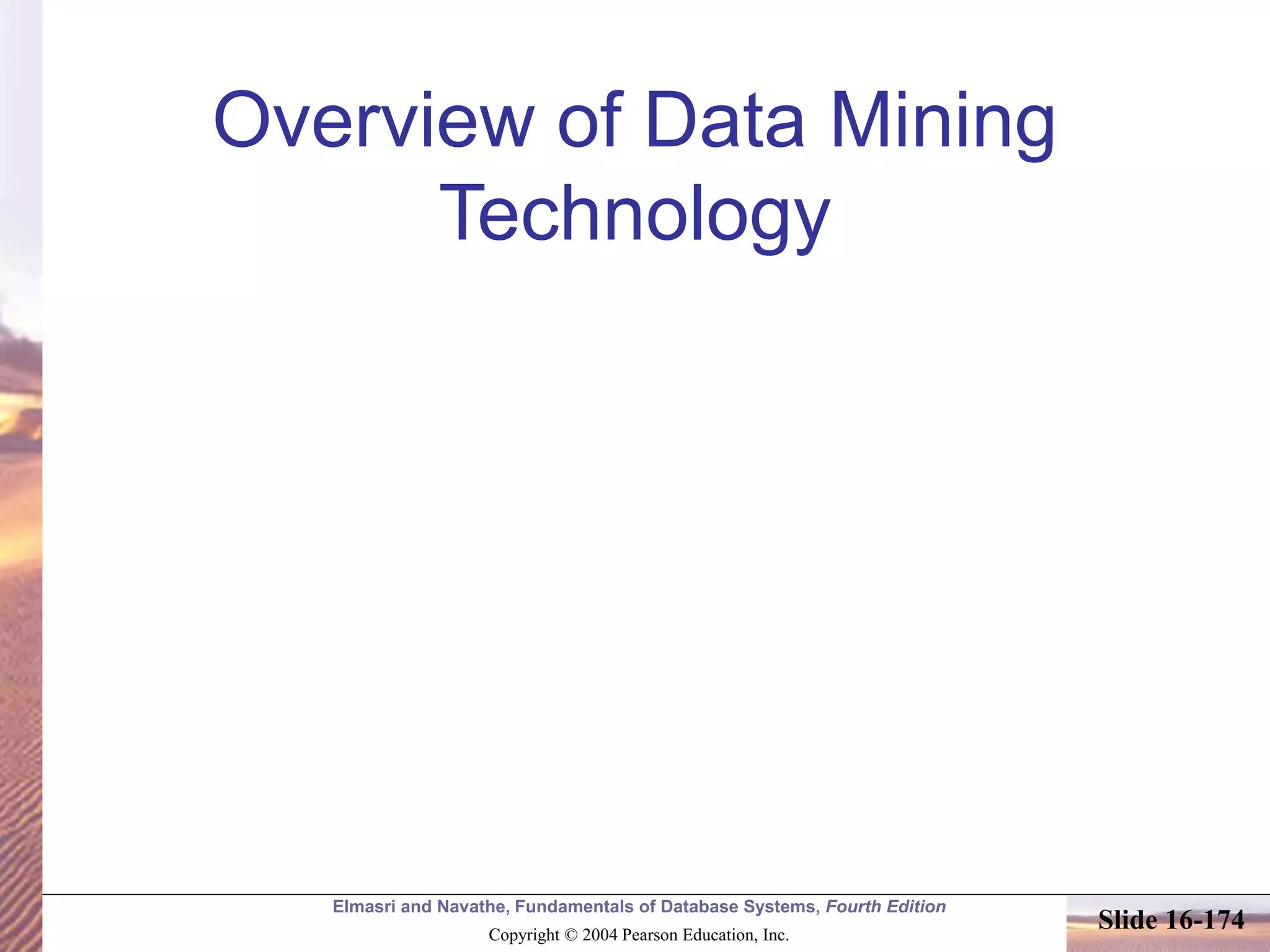 Elmasri and Navathe, Fundamentals of Database Systems, Fourth Edition
Copyright © 2004 Pearson Education, Inc.
Slide 16-174
Overview of Data Mining
Technology
 