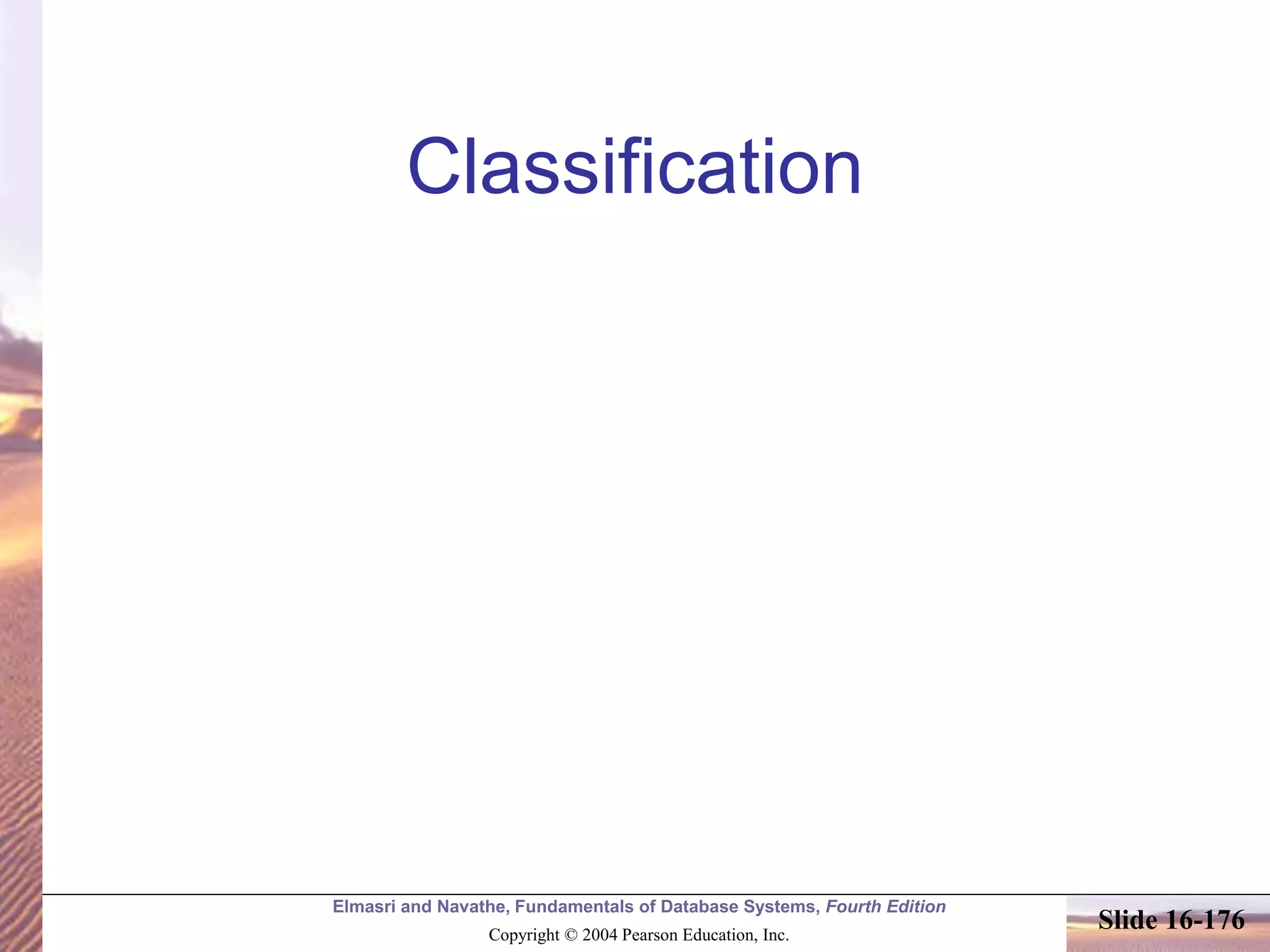 Elmasri and Navathe, Fundamentals of Database Systems, Fourth Edition
Copyright © 2004 Pearson Education, Inc.
Slide 16-176
Classification
 
