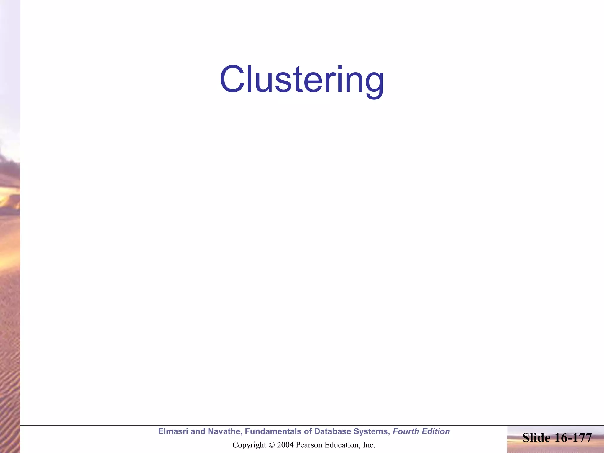 Elmasri and Navathe, Fundamentals of Database Systems, Fourth Edition
Copyright © 2004 Pearson Education, Inc.
Slide 16-177
Clustering
 