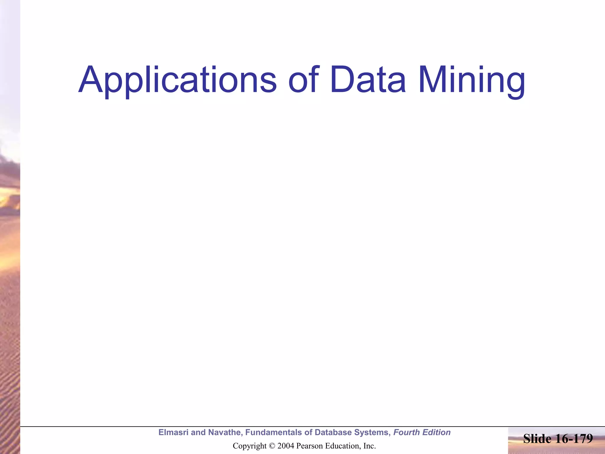 Elmasri and Navathe, Fundamentals of Database Systems, Fourth Edition
Copyright © 2004 Pearson Education, Inc.
Slide 16-179
Applications of Data Mining
 