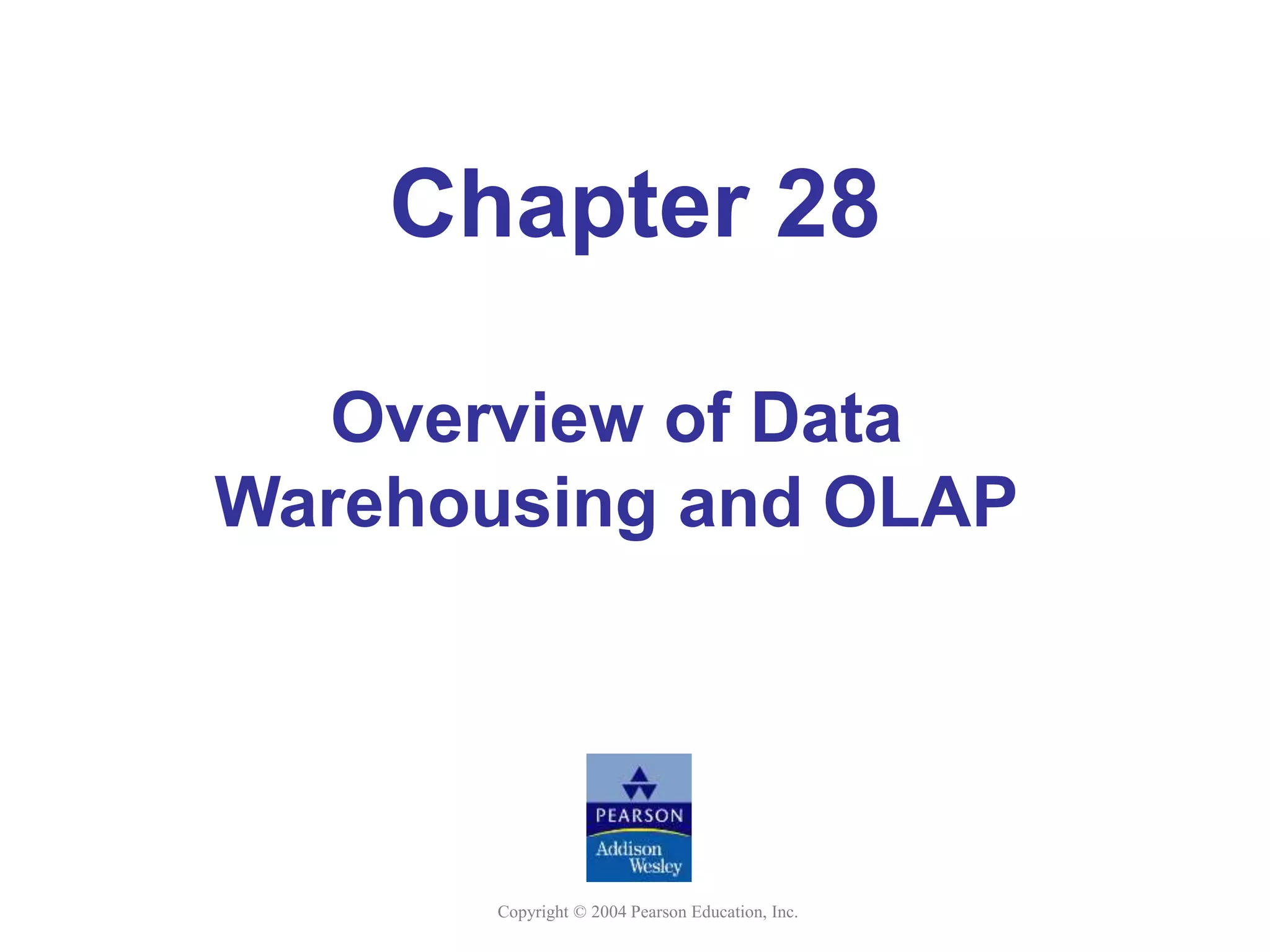Copyright © 2004 Pearson Education, Inc.
Chapter 28
Overview of Data
Warehousing and OLAP
 