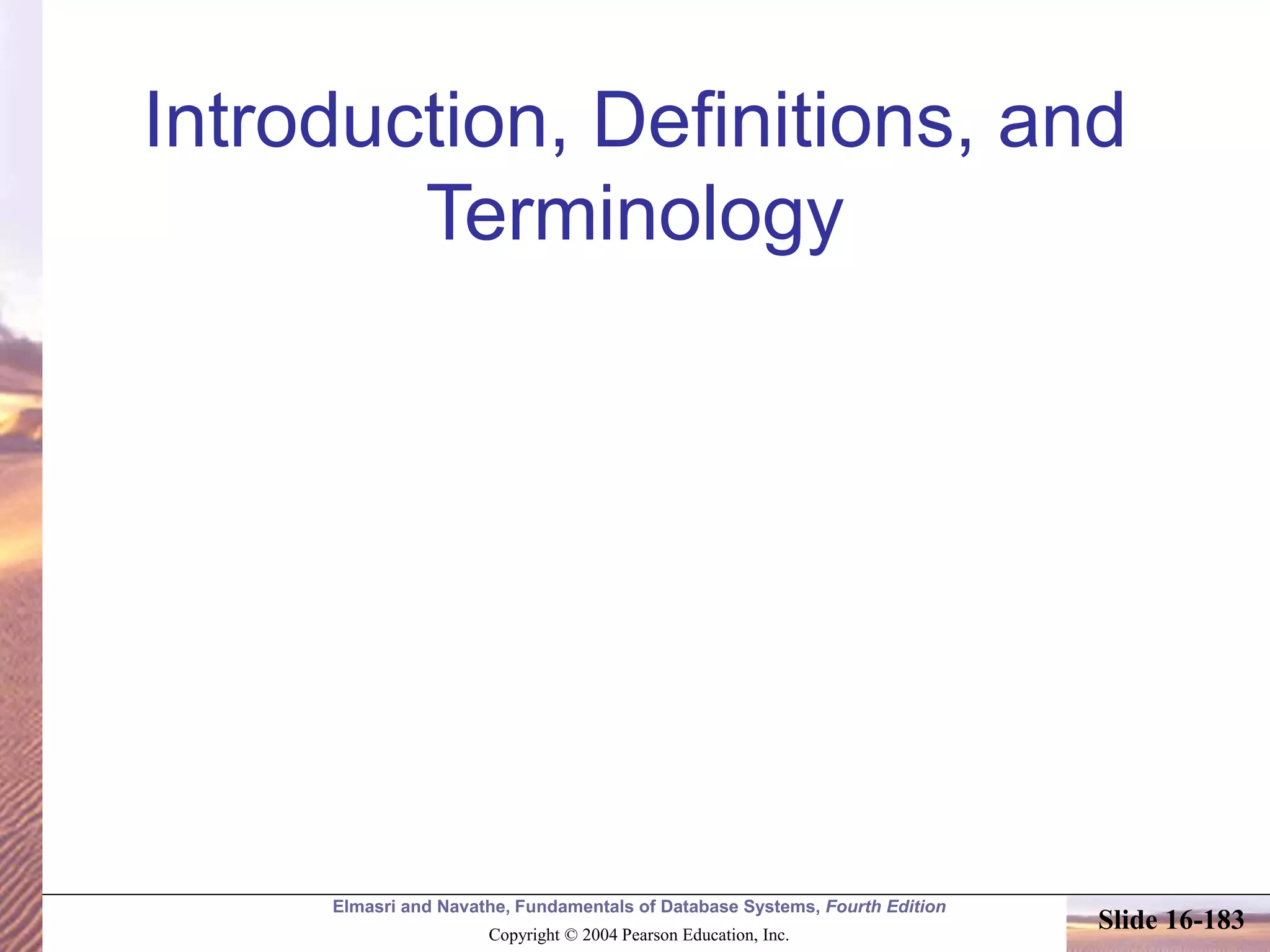 Elmasri and Navathe, Fundamentals of Database Systems, Fourth Edition
Copyright © 2004 Pearson Education, Inc.
Slide 16-183
Introduction, Definitions, and
Terminology
 