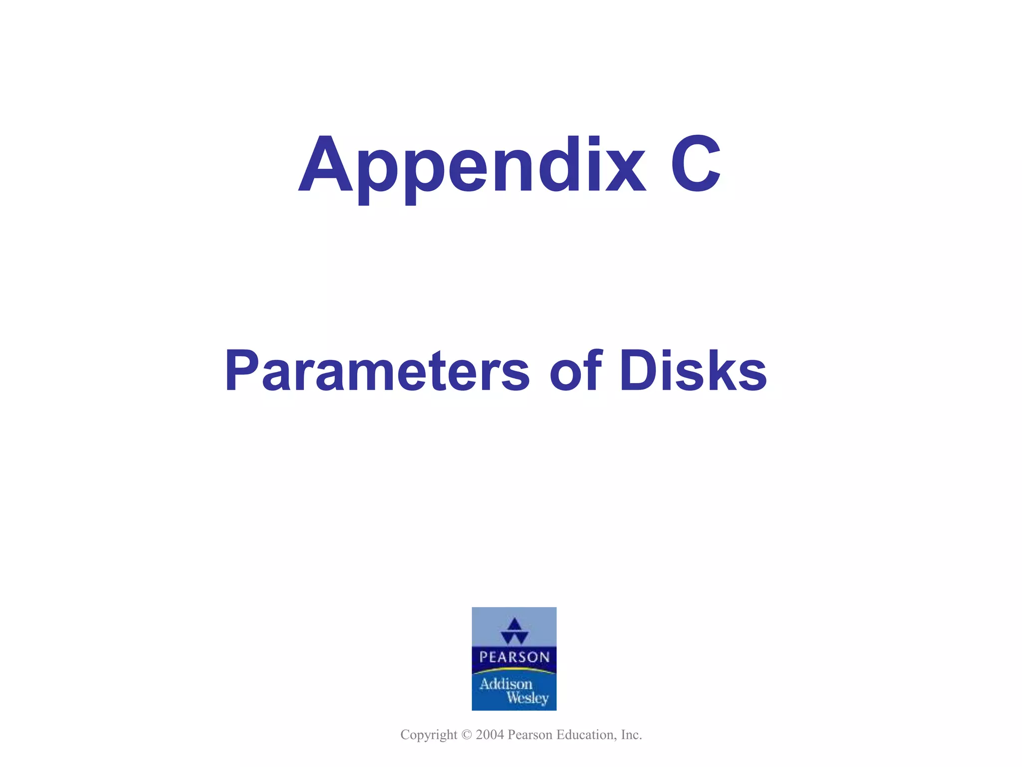 Copyright © 2004 Pearson Education, Inc.
Appendix C
Parameters of Disks
 