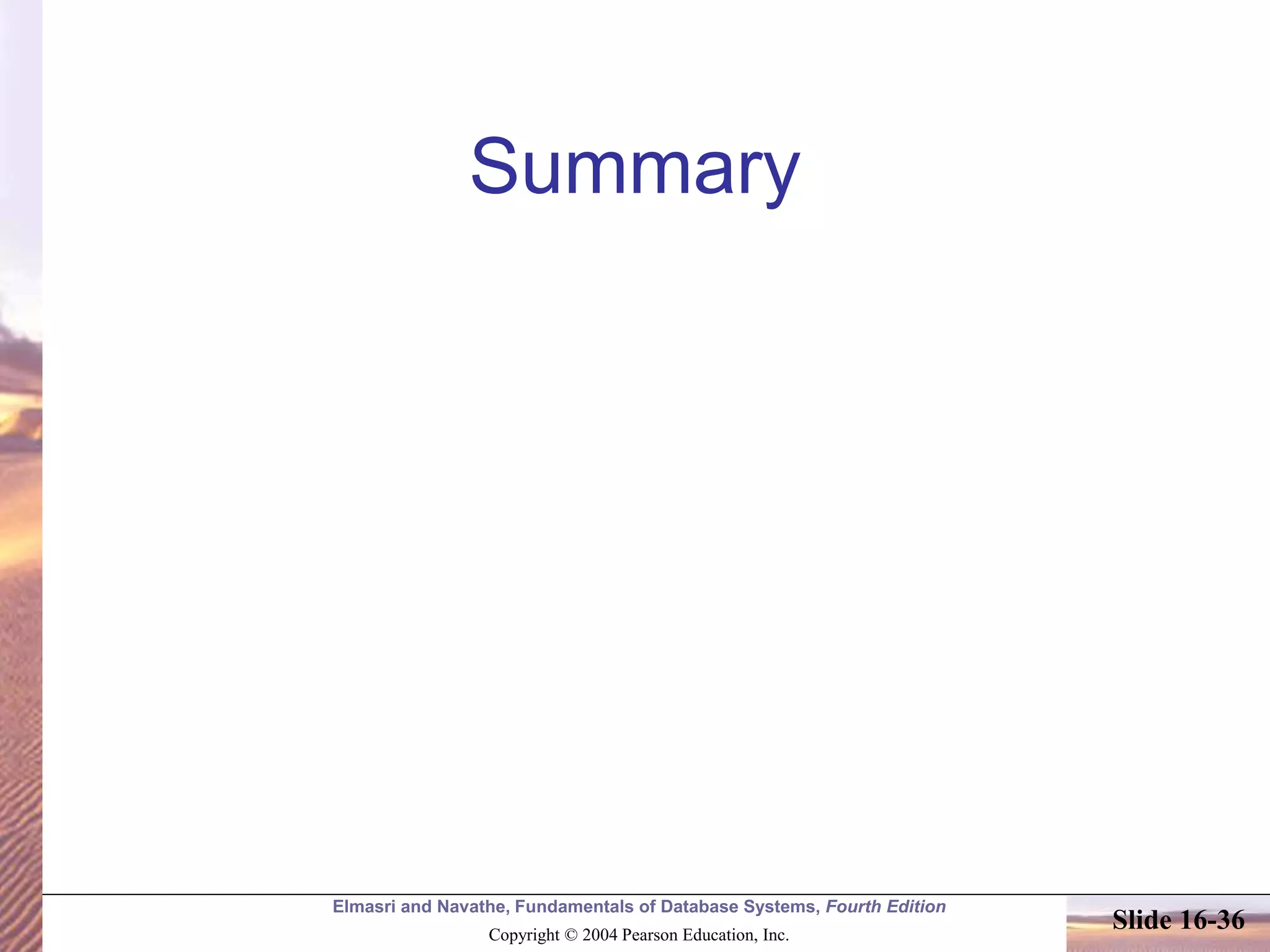 Elmasri and Navathe, Fundamentals of Database Systems, Fourth Edition
Copyright © 2004 Pearson Education, Inc.
Slide 16-36
Summary
 