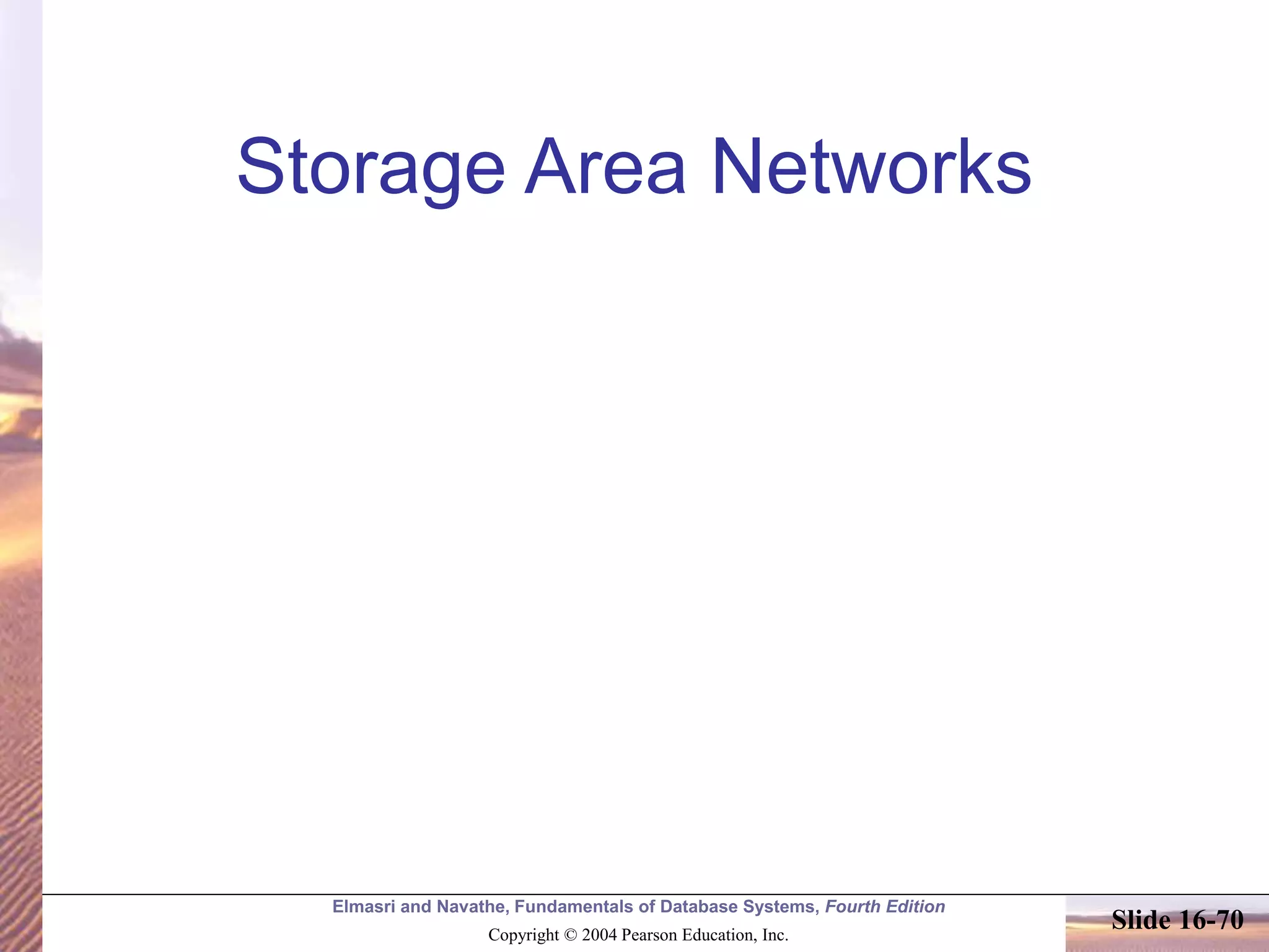 Elmasri and Navathe, Fundamentals of Database Systems, Fourth Edition
Copyright © 2004 Pearson Education, Inc.
Slide 16-70
Storage Area Networks
 