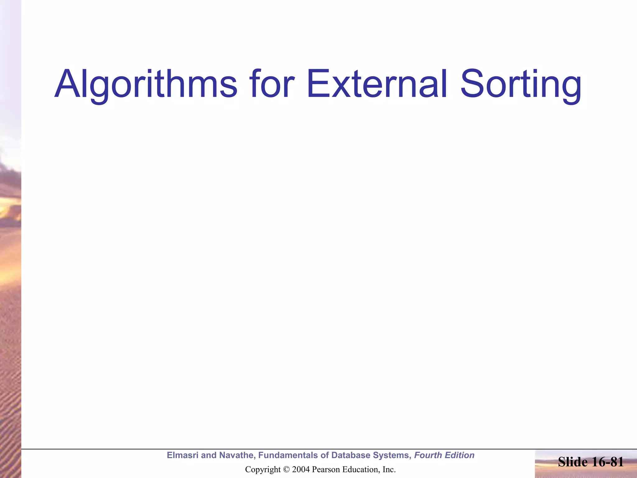 Elmasri and Navathe, Fundamentals of Database Systems, Fourth Edition
Copyright © 2004 Pearson Education, Inc.
Slide 16-81
Algorithms for External Sorting
 