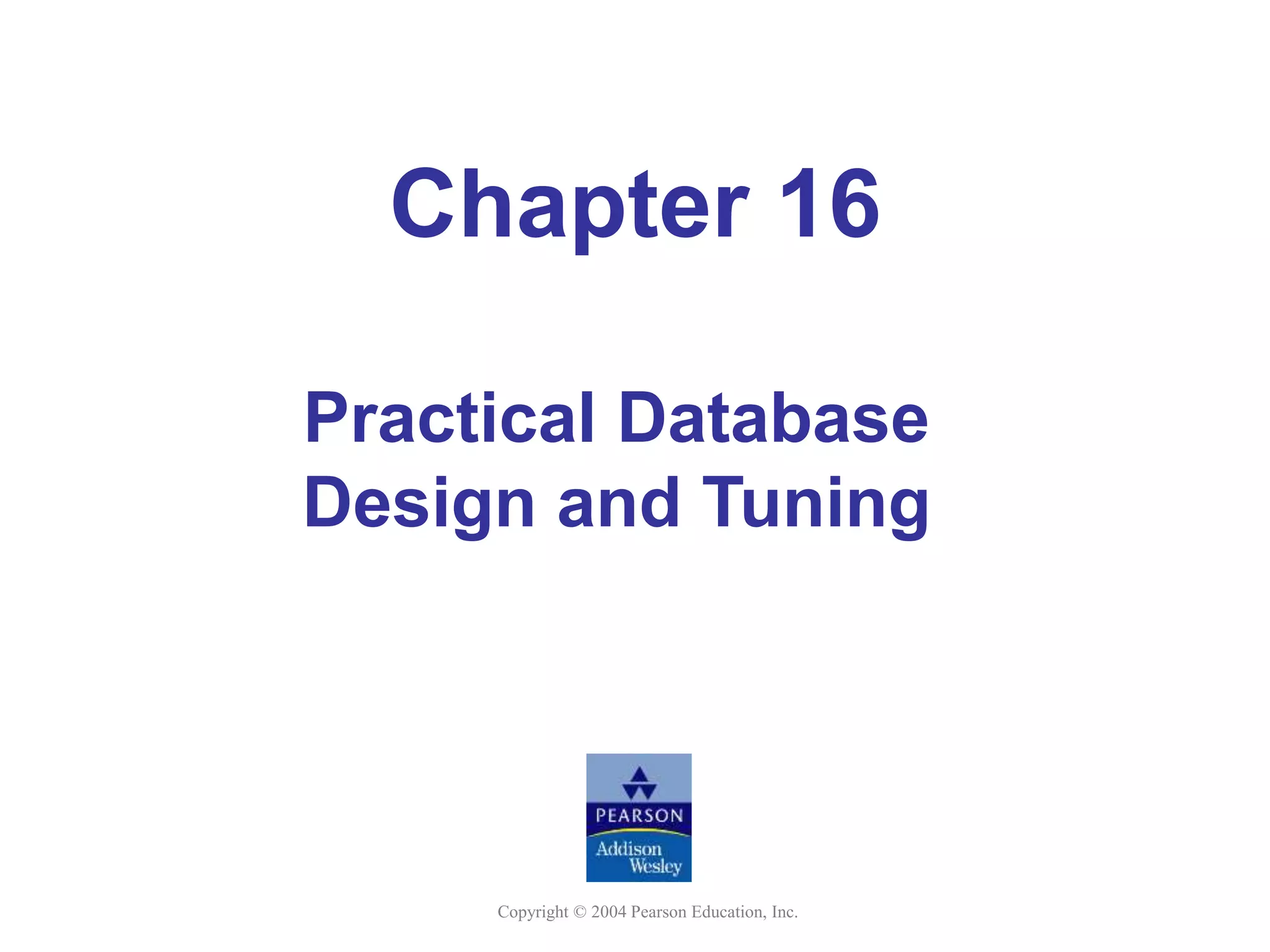Copyright © 2004 Pearson Education, Inc.
Chapter 16
Practical Database
Design and Tuning
 