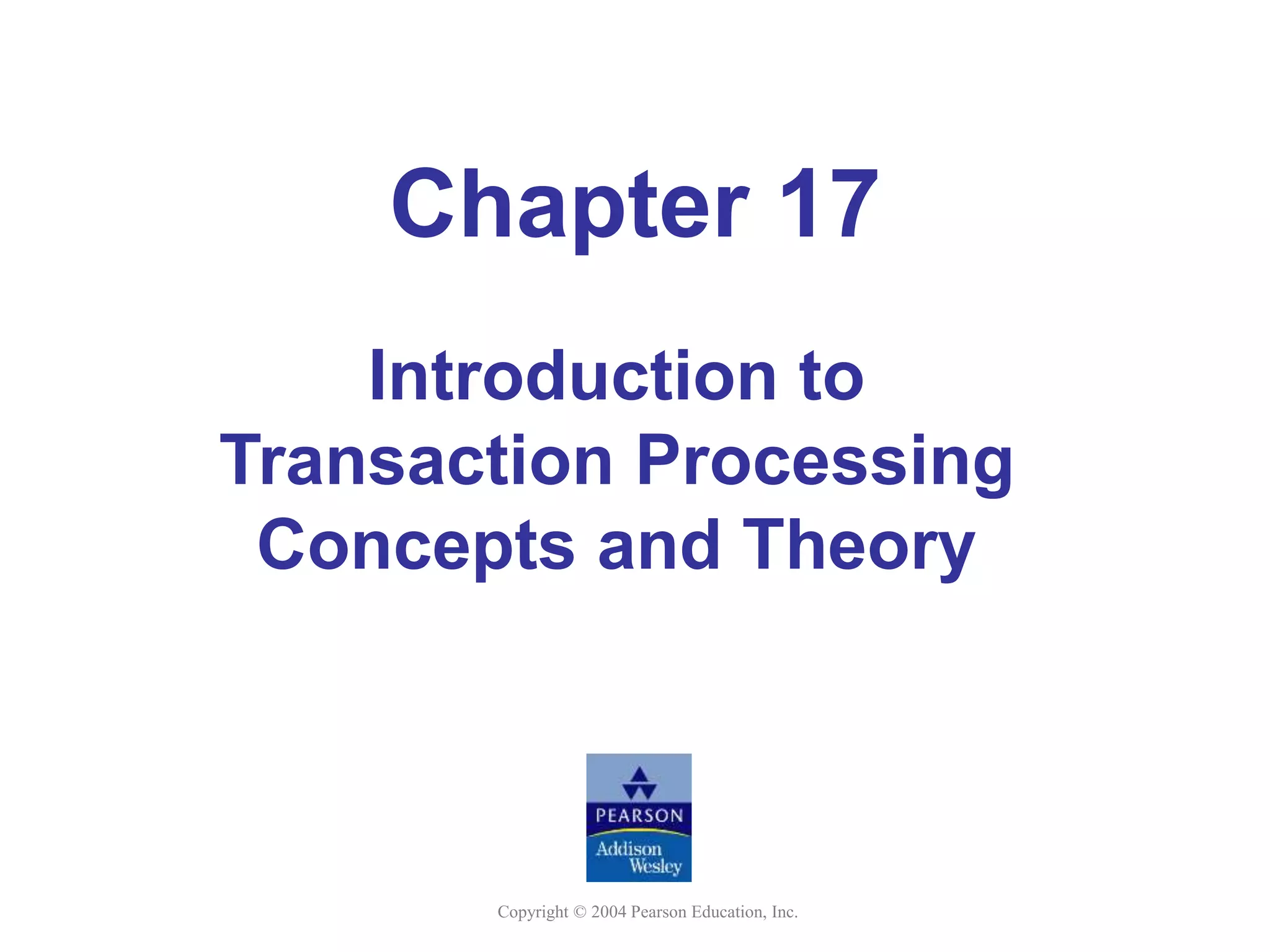 Copyright © 2004 Pearson Education, Inc.
Chapter 17
Introduction to
Transaction Processing
Concepts and Theory
 