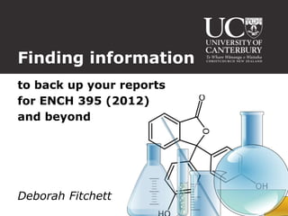 Finding information
to back up your reports
for ENCH 395 (2012)
and beyond




Deborah Fitchett
 
