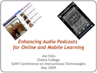 Enhancing Audio Podcasts  for Online and Mobile Learning Joe Fahs Elmira College SUNY Conference on Instructional Technologies May 2009 
