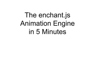 The enchant.js
Animation Engine
  in 5 Minutes
 