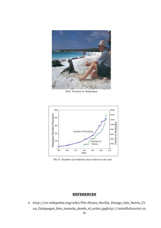 Pic9. Tourism in Galapagos

Pic10. Number of residents and visitors in the last
years

REFERENCES
 http://en.wikipedia.org/wiki/File:Alvaro_Sevilla_Design_Isla_Santa_Cr
uz_Galapagos_foto_tomada_desde_el_avión.jpghttp://mindfultourist.co
25

 