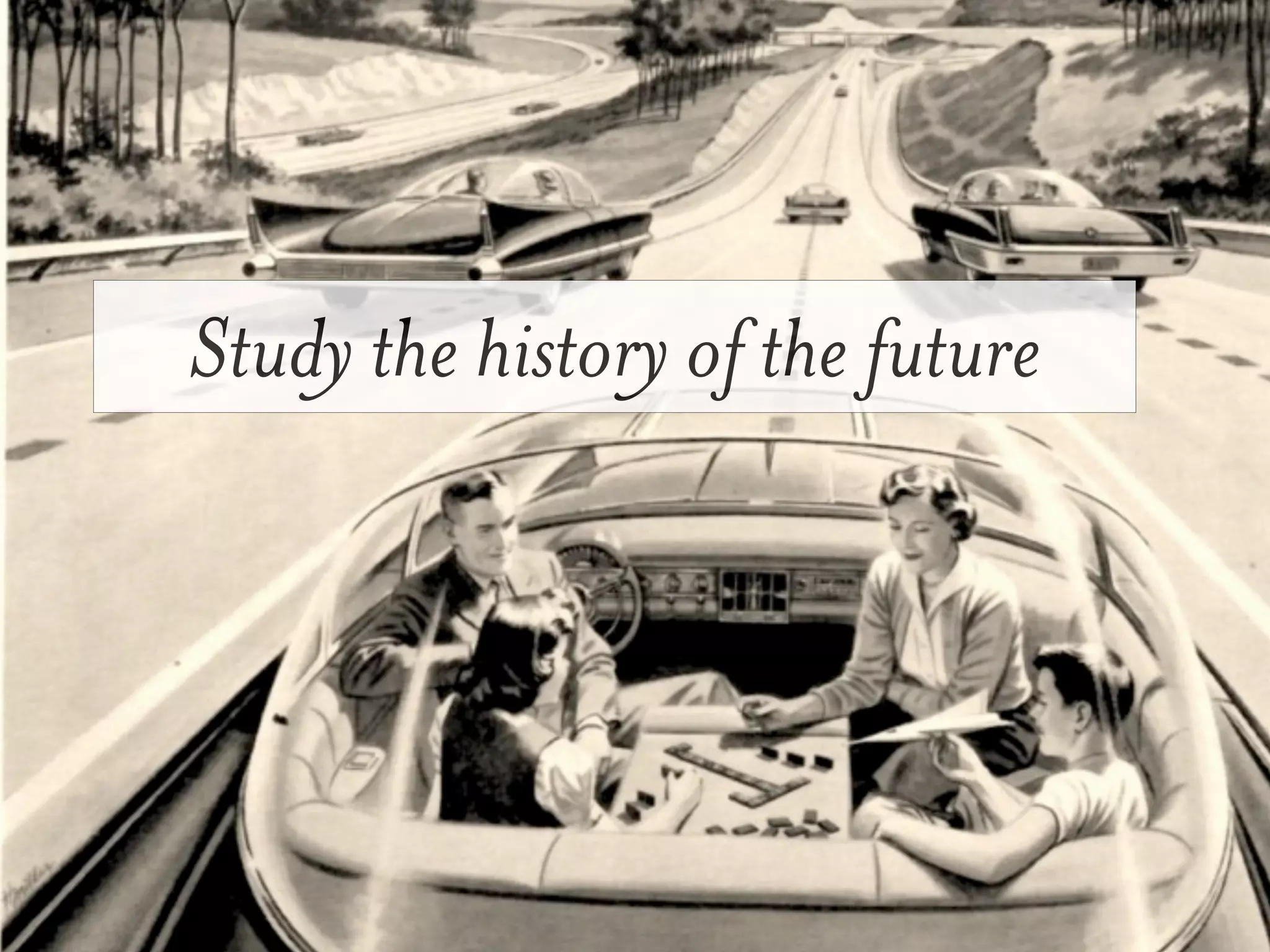 Study the history of the future
 