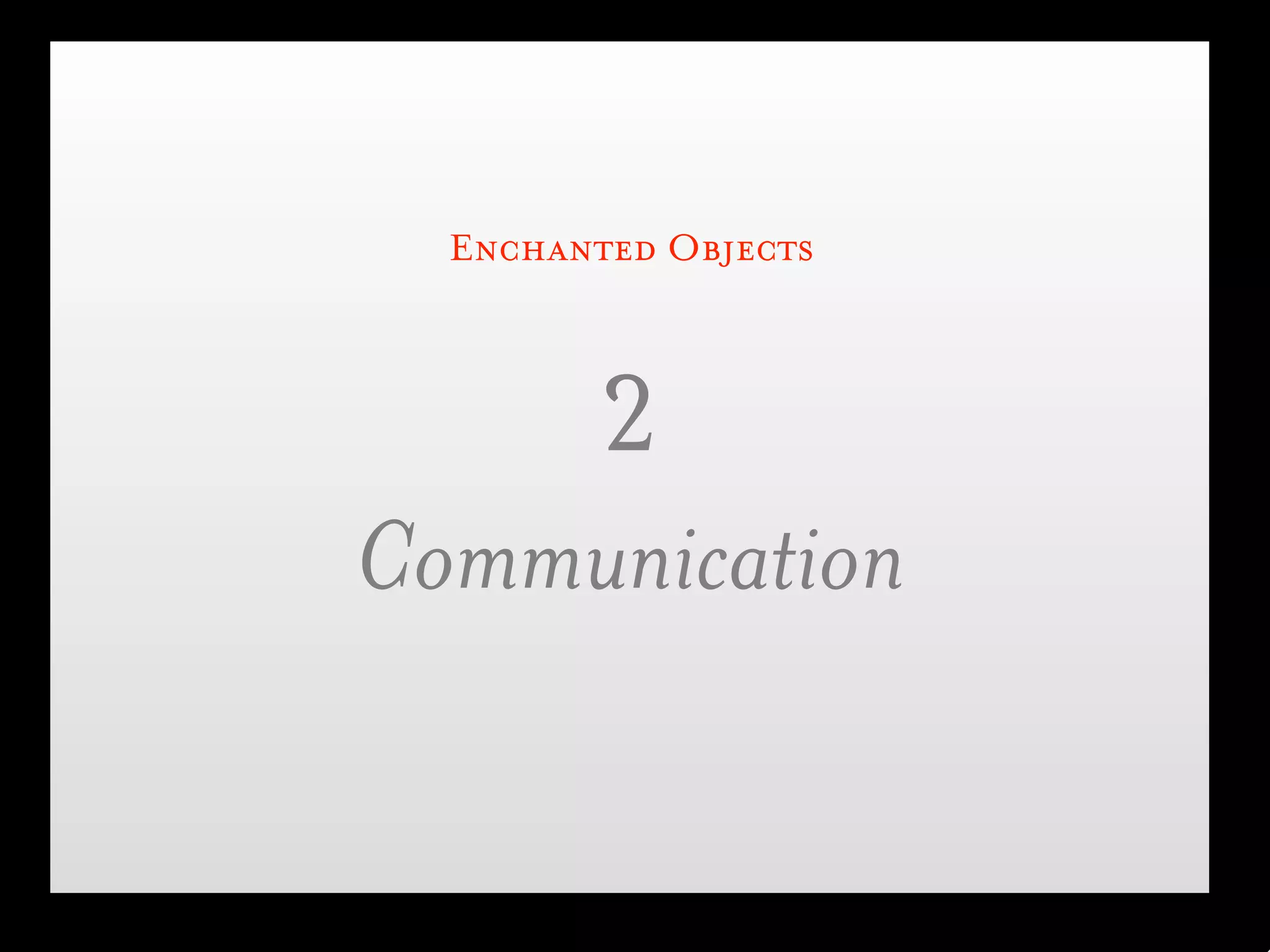 Enchanted Objects



         2
Communication
 