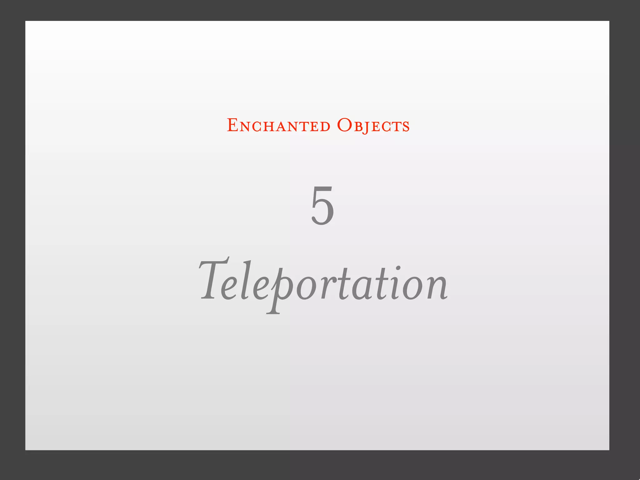 Enchanted Objects



      5
Teleportation
 