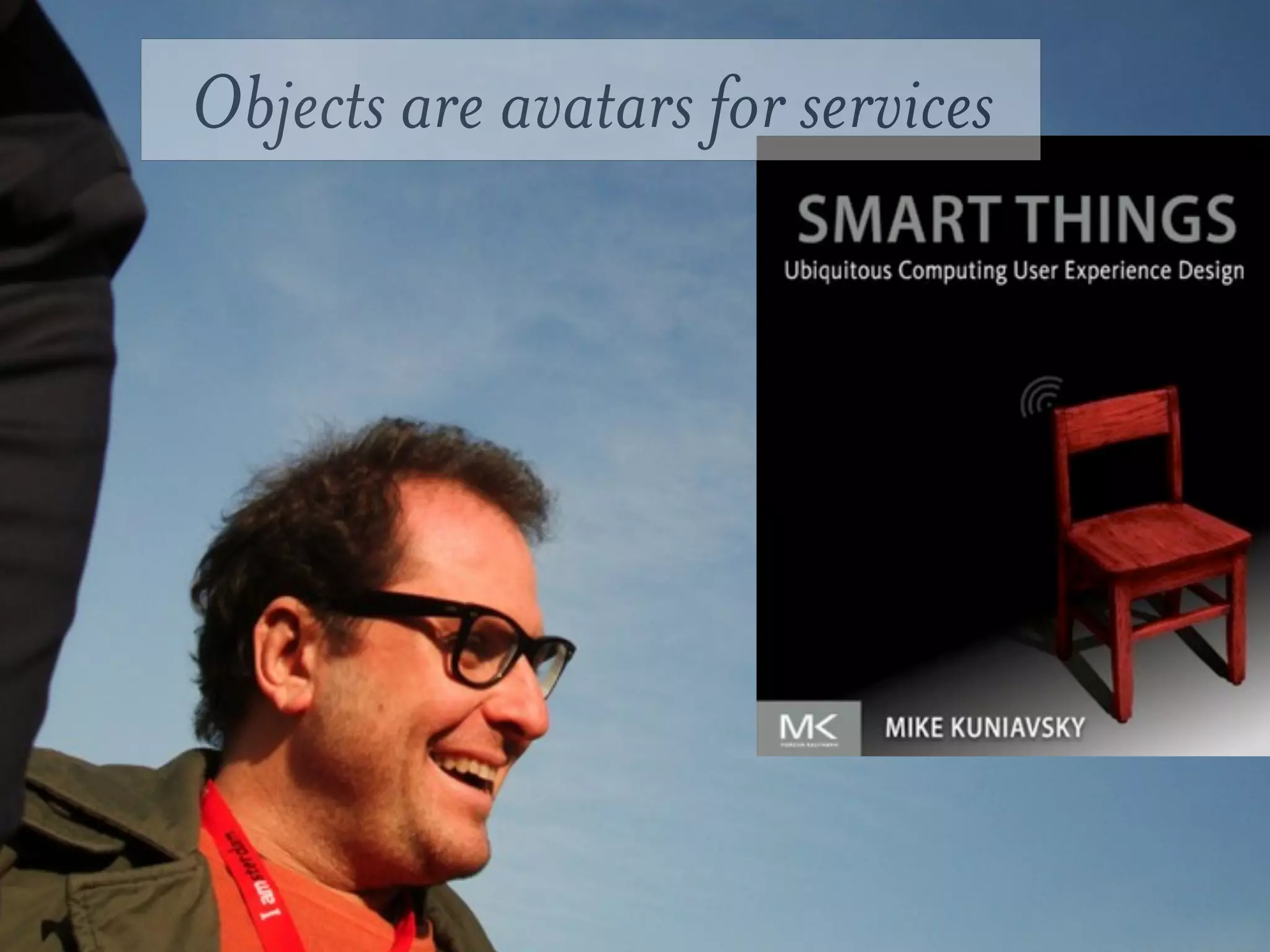 Objects are avatars for services
 