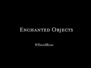 Enchanted Objects

    @DavidRose
 