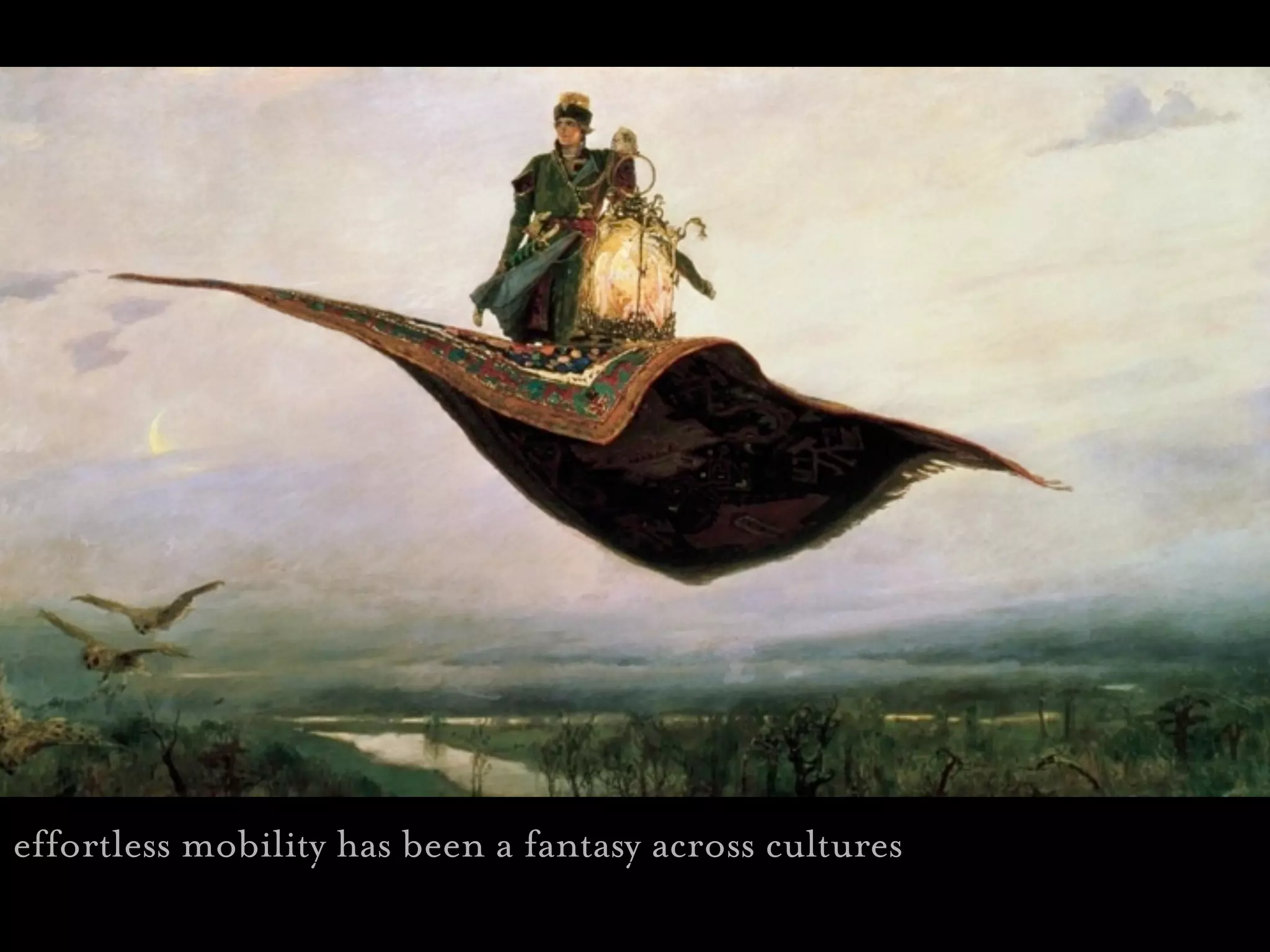 effortless mobility has been a fantasy across cultures
 
