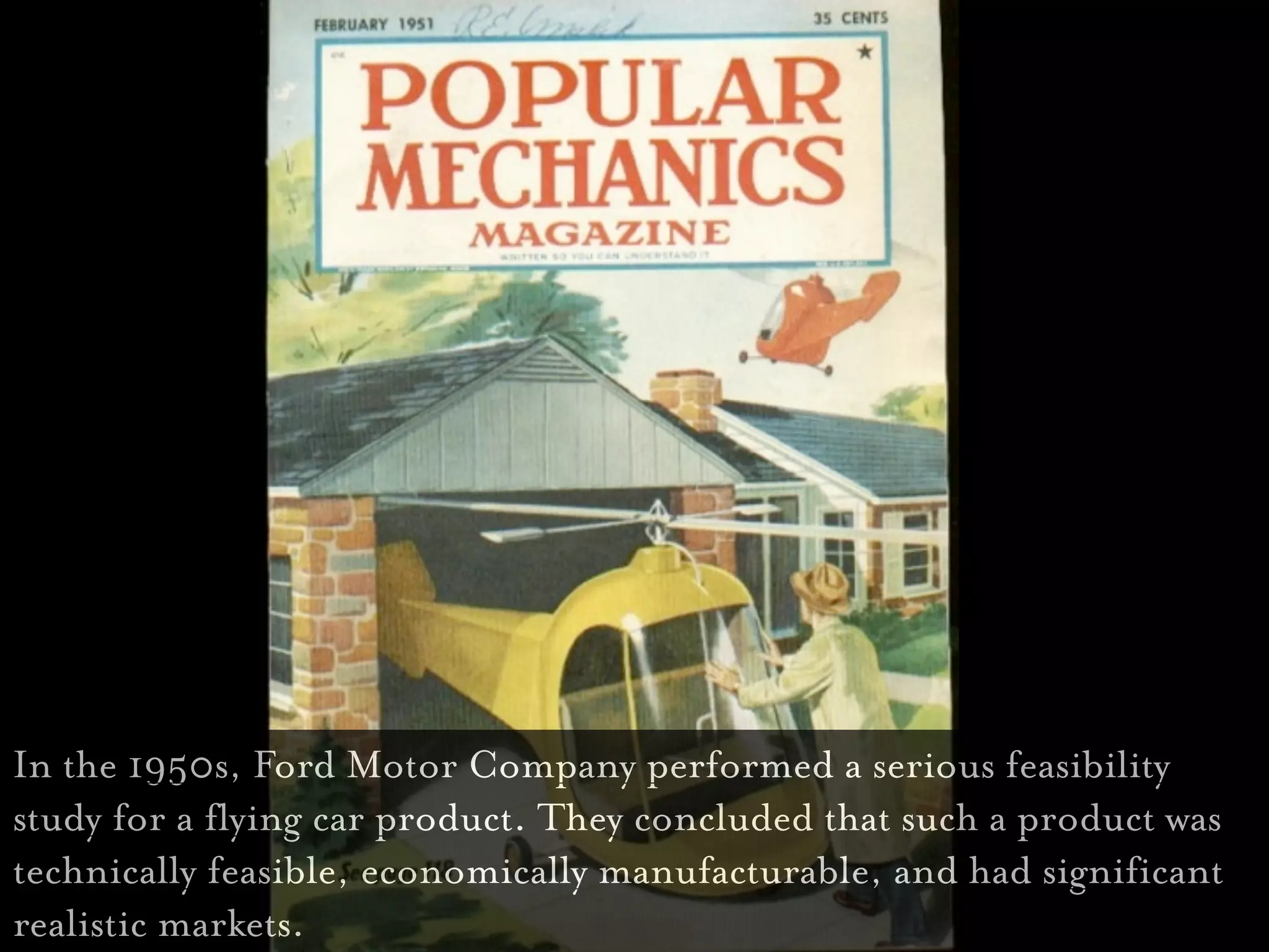 Jetson

In the 1950s, Ford Motor Company performed a serious feasibility
study for a flying car product. They concluded that such a product was
technically feasible, economically manufacturable, and had significant
realistic markets.
 