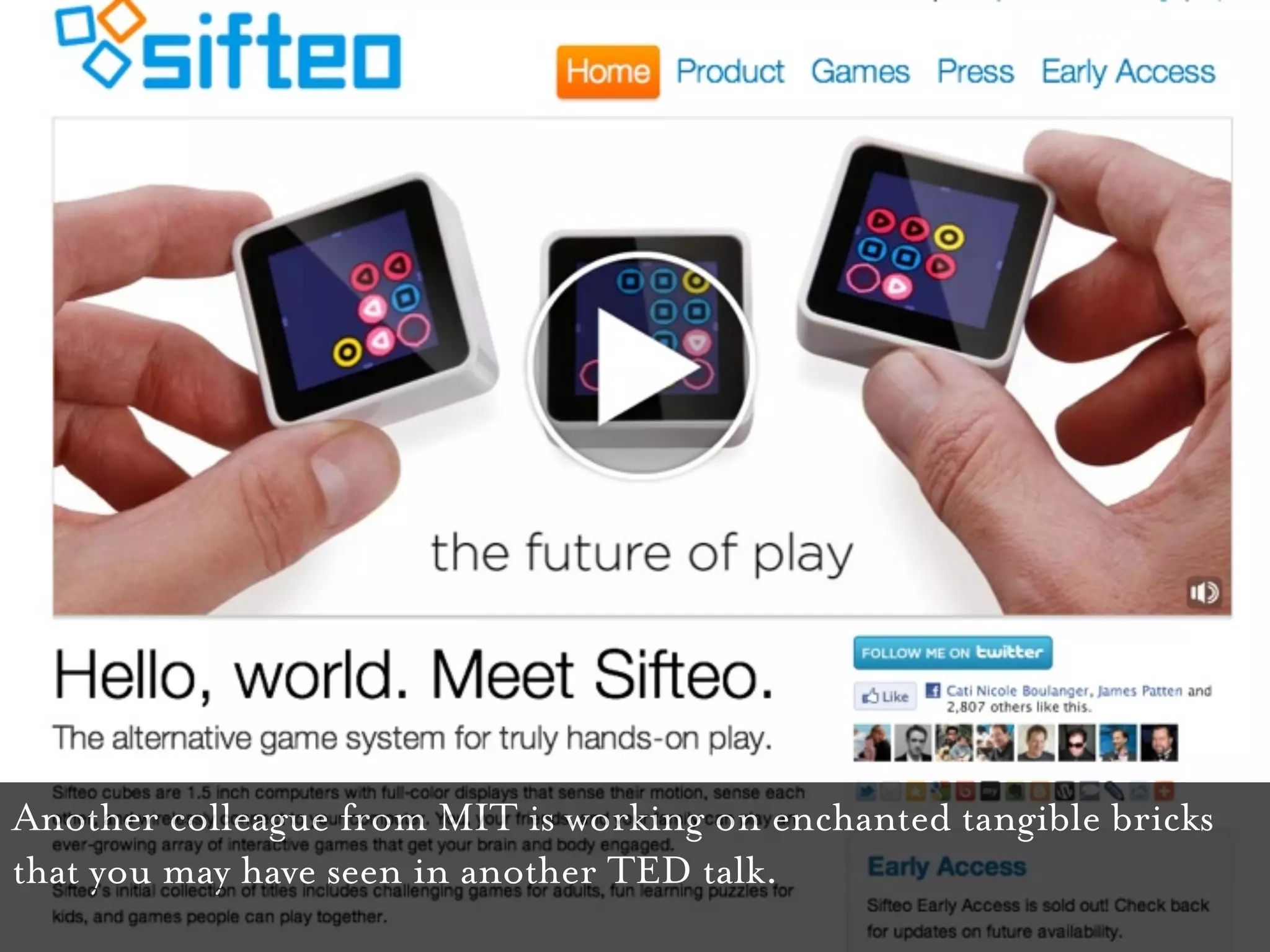 Another colleague from MIT is working on enchanted tangible bricks
that you may have seen in another TED talk.
 