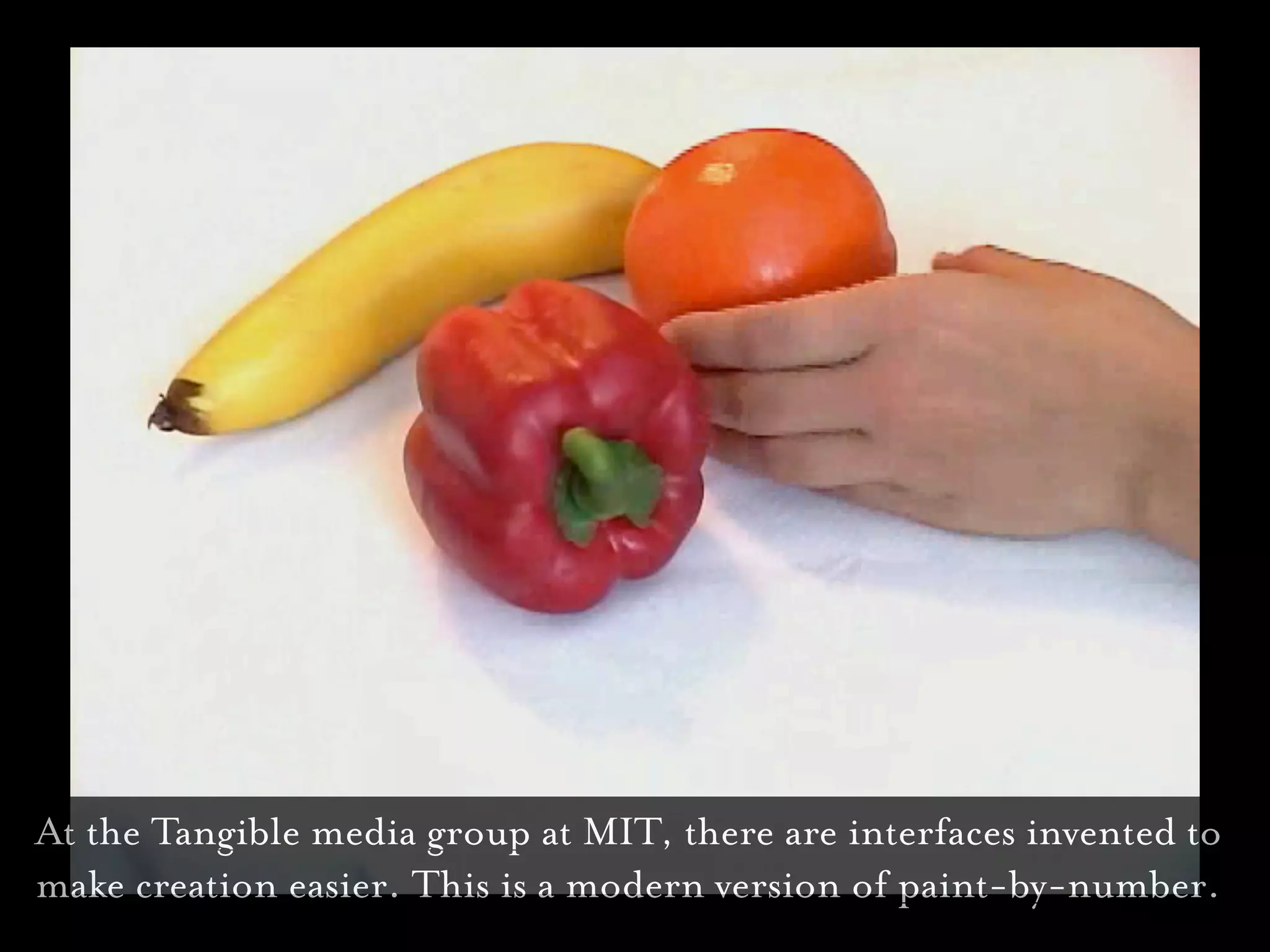 IO Brush

At the Tangible media group at MIT, there are interfaces invented to
make creation easier. This is a modern version of paint-by-number.
 