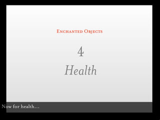 Enchanted Objects



                        4
                      Health

Now for health...
 