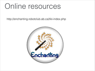 Online resources
http://enchanting.robotclub.ab.ca/tiki-index.php
 